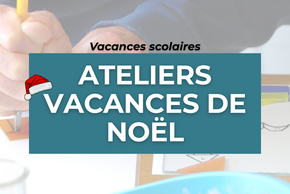 Les Ateliers des vacances de Noël